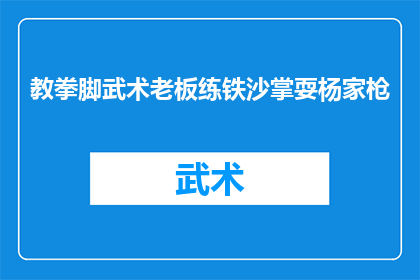 教拳脚武术老板练铁沙掌耍杨家枪(如何成为武术界的传奇人物：老板练铁沙掌与耍杨家枪的秘诀)