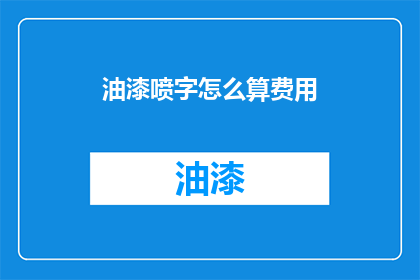 油漆喷字怎么算费用(油漆喷字费用如何计算？)
