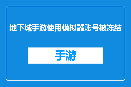 地下城手游使用模拟器账号被冻结(地下城手游玩家使用模拟器账号遭遇冻结，这背后的原因是什么？)