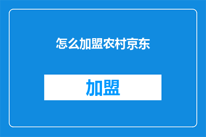 怎么加盟农村京东(如何成为农村京东的加盟伙伴？)