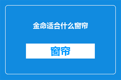 金命适合什么窗帘(金命的人适合什么类型的窗帘？)