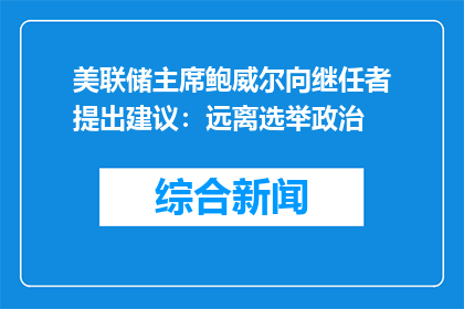 美联储主席鲍威尔向继任者提出建议：远离选举政治