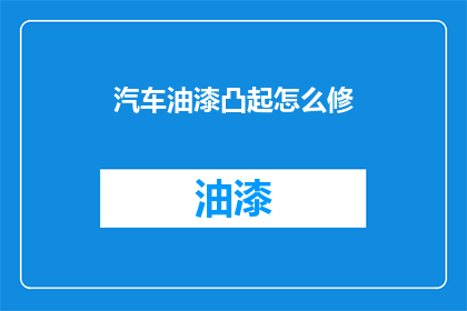 汽车油漆凸起怎么修(汽车油漆凸起问题：如何有效修复？)