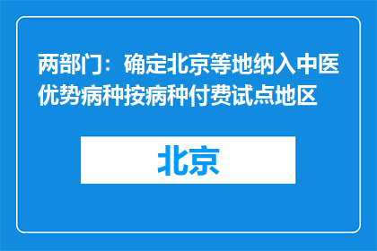 两部门：确定北京等地纳入中医优势病种按病种付费试点地区
