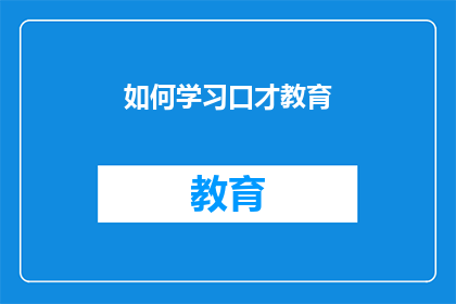 如何学习口才教育(如何有效提升口才教育技巧？)
