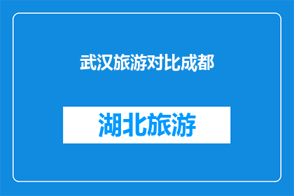 武汉旅游对比成都(武汉与成都：两座城市在旅游体验上的异同比较)