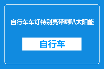 自行车车灯特别亮带喇叭太阳能(自行车车灯为何如此明亮且配备喇叭和太阳能功能？)