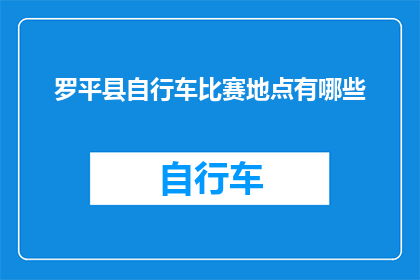 罗平县自行车比赛地点有哪些(罗平县自行车比赛的举办地点有哪些？)