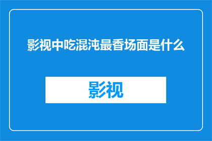 影视中吃混沌最香场面是什么(影视中哪些场景最能勾起你对混沌的食欲？)