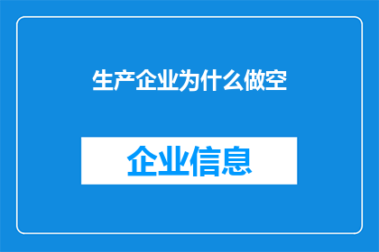 生产企业为什么做空(为何生产企业选择进行空盘操作？)