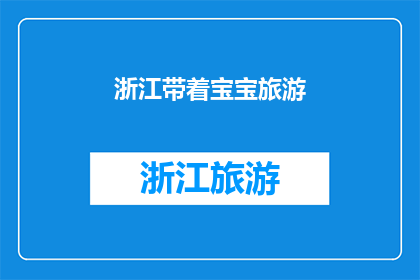 浙江带着宝宝旅游(浙江亲子游：带宝宝去旅行，您准备好了吗？)