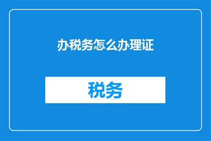 办税务怎么办理证(如何办理税务证件？)