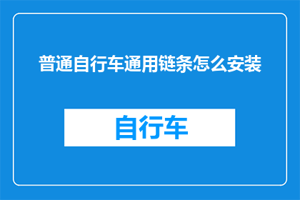 普通自行车通用链条怎么安装(如何正确安装普通自行车的通用链条？)