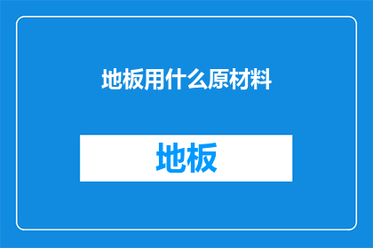 地板用什么原材料(地板材料的选择：您知道哪些是制作地板的理想原材料吗？)