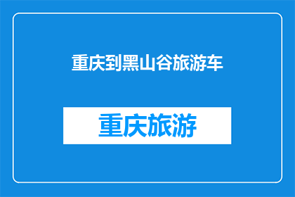 重庆到黑山谷旅游车(重庆到黑山谷旅游车：您是否计划探索自然奇观？)