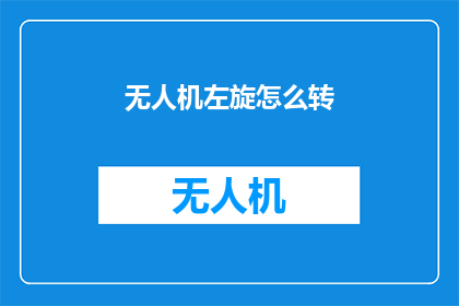 无人机左旋怎么转(无人机左旋技巧：如何正确执行无人机的左旋动作？)