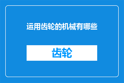 运用齿轮的机械有哪些(有哪些机械运用了齿轮？)