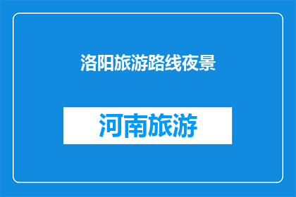 洛阳旅游路线夜景(洛阳旅游路线的夜景魅力，你体验过吗？)