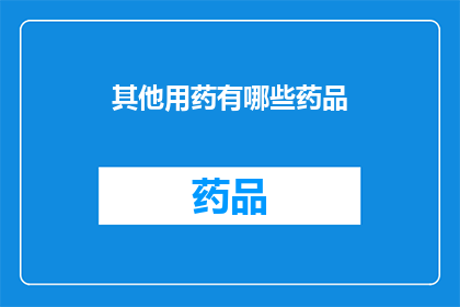 其他用药有哪些药品(您是否了解其他药物的种类？)