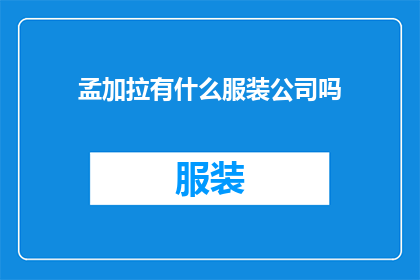孟加拉有什么服装公司吗(孟加拉是否有知名的服装制造企业？)