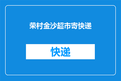 荣村金沙超市寄快递(荣村金沙超市是否提供快递服务？)