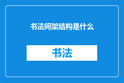 书法间架结构是什么(书法间架结构是什么？)