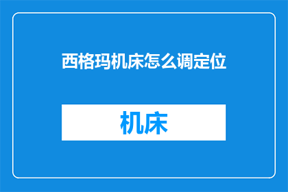 西格玛机床怎么调定位(如何调整西格玛机床以确保精确定位？)