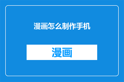 漫画怎么制作手机(如何制作漫画？手机应用能助你一臂之力吗？)