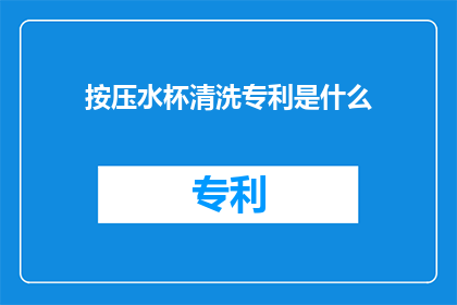 按压水杯清洗专利是什么(按压式水杯清洗专利：您知道如何正确使用吗？)