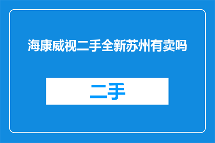 海康威视二手全新苏州有卖吗(苏州地区有海康威视二手全新产品出售吗？)
