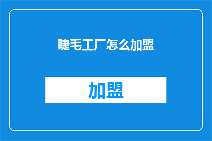 睫毛工厂怎么加盟(睫毛工厂加盟流程是什么？)