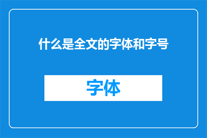 什么是全文的字体和字号(全文的字体和字号是什么？)