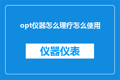 opt仪器怎么理疗怎么使用(如何正确使用opt仪器进行理疗？)