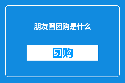 朋友圈团购是什么(朋友圈团购是什么？你了解过吗？)
