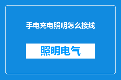 手电充电照明怎么接线(如何正确接线以实现手电筒的充电照明功能？)