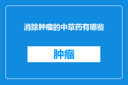 消除肿瘤的中草药有哪些(哪些中草药能够有效消除肿瘤？)