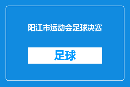 阳江市运动会足球决赛(阳江市运动会足球决赛：谁将夺得冠军荣耀？)