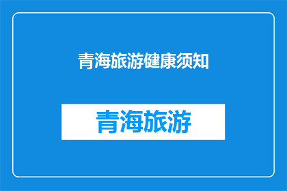 青海旅游健康须知(青海旅游健康须知：您需要了解的旅行前必备知识)