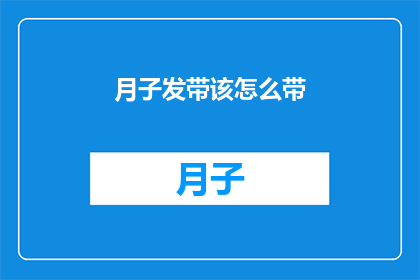 月子发带该怎么带(月子期间如何正确佩戴发带？)