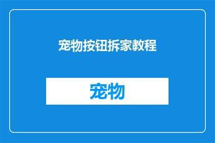 宠物按钮拆家教程(宠物按钮拆家教程：如何防止您的爱宠破坏家中物品？)