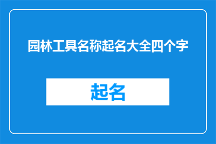 园林工具名称起名大全四个字(如何为园林工具命名，以吸引顾客并提升品牌形象？)