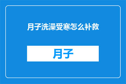 月子洗澡受寒怎么补救(月子期间不慎受寒，如何有效进行补救？)