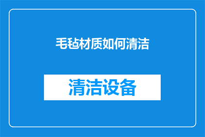 毛毡材质如何清洁(毛毡材质如何进行有效清洁？)