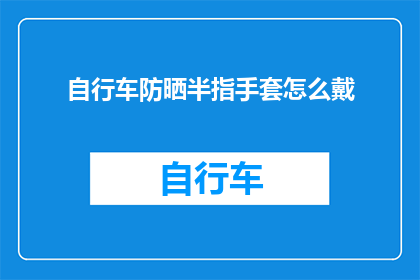 自行车防晒半指手套怎么戴(如何正确佩戴自行车防晒半指手套？)