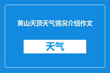 黄山天顶天气情况介绍作文(黄山天顶的天气情况如何？)