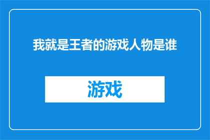 我就是王者的游戏人物是谁(谁是我就是王者游戏中那位无人能敌的王者？)