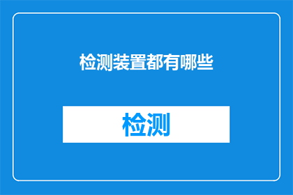 检测装置都有哪些(检测装置的种类与功能：您了解所有可能的检测装置吗？)