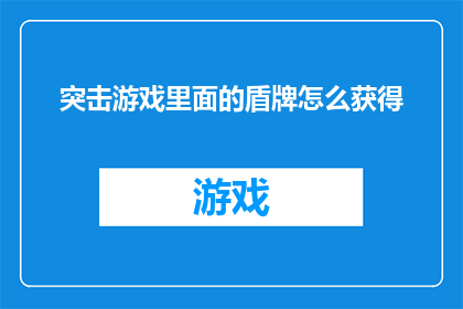 突击游戏里面的盾牌怎么获得(如何在游戏中获得突击游戏中的盾牌？)