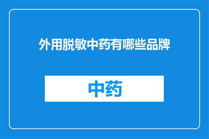 外用脱敏中药有哪些品牌(有哪些品牌提供外用脱敏中药？)