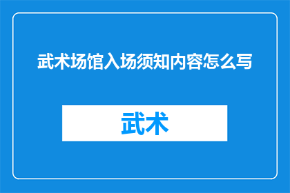 武术场馆入场须知内容怎么写(如何撰写一份详尽的武术场馆入场须知？)